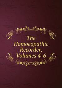 The Homoeopathic Recorder, Volumes 4-6
