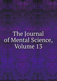 The Journal of Mental Science, Volume 13