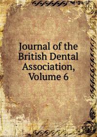 Journal of the British Dental Association, Volume 6