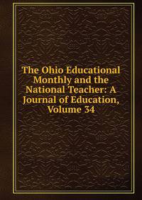 The Ohio Educational Monthly and the National Teacher: A Journal of Education, Volume 34