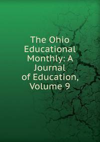 The Ohio Educational Monthly: A Journal of Education, Volume 9