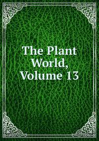 The Plant World, Volume 13
