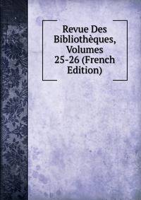 Revue Des Bibliotheques, Volumes 25-26 (French Edition)