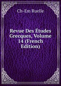 Revue Des Etudes Grecques, Volume 14 (French Edition)
