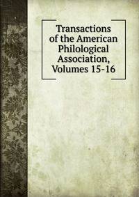 Transactions of the American Philological Association, Volumes 15-16