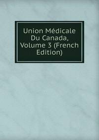 Union Medicale Du Canada, Volume 3 (French Edition)