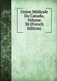 Union Medicale Du Canada, Volume 30 (French Edition)