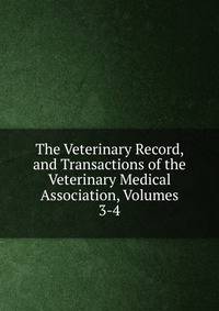 The Veterinary Record, and Transactions of the Veterinary Medical Association, Volumes 3-4