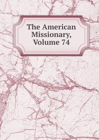 The American Missionary, Volume 74