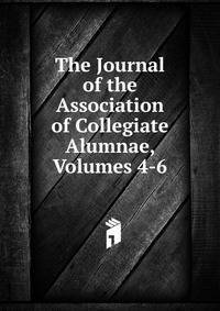 The Journal of the Association of Collegiate Alumnae, Volumes 4-6