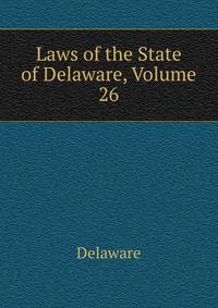 Laws of the State of Delaware, Volume 26