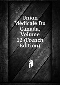 Union Medicale Du Canada, Volume 12 (French Edition)