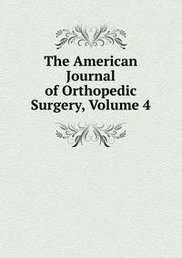 The American Journal of Orthopedic Surgery, Volume 4