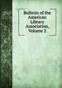 Bulletin of the American Library Association, Volume 2