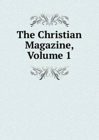 The Christian Magazine, Volume 1