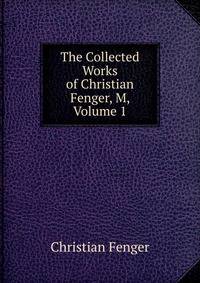 The Collected Works of Christian Fenger, M, Volume 1
