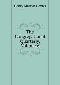 The Congregational Quarterly, Volume 6