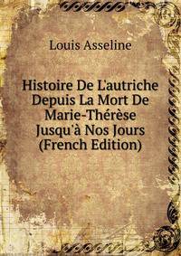 Histoire De L'autriche Depuis La Mort De Marie-Th?r?se Jusqu'? Nos Jours (French Edition)