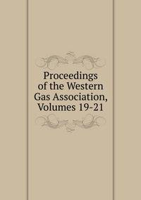 Proceedings of the Western Gas Association, Volumes 19-21