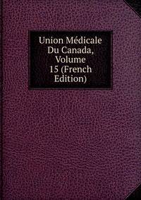 Union Medicale Du Canada, Volume 15 (French Edition)