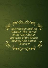 Australasian Medical Gazette: The Journal of the Australasian Branches of the British Medical Association, Volume 9