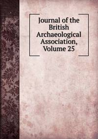 Journal of the British Archaeological Association, Volume 25