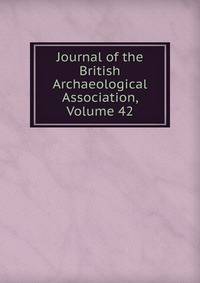 Journal of the British Archaeological Association, Volume 42