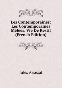 Les Contemporaines: Les Contemporaines Melees. Vie De Restif (French Edition)