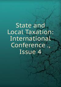 State and Local Taxation: International Conference ., Issue 4