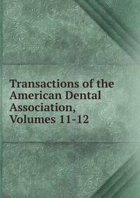 Transactions of the American Dental Association, Volumes 11-12