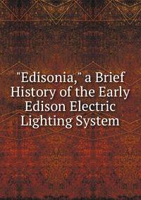 "Edisonia," a Brief History of the Early Edison Electric Lighting System