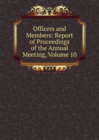 Officers and Members: Report of Proceedings of the Annual Meeting, Volume 10