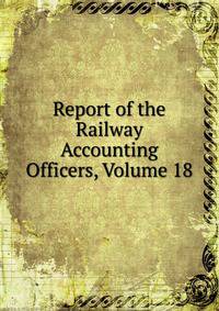 Report of the Railway Accounting Officers, Volume 18