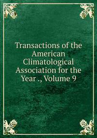 Transactions of the American Climatological Association for the Year ., Volume 9