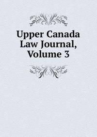 Upper Canada Law Journal, Volume 3