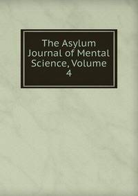 The Asylum Journal of Mental Science, Volume 4