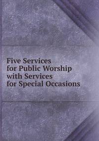 Five Services for Public Worship with Services for Special Occasions