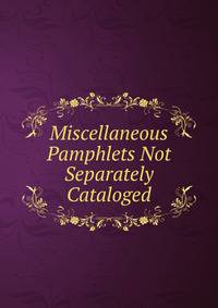 Miscellaneous Pamphlets Not Separately Cataloged