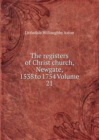 The registers of Christ church, Newgate, 1538 to 1754 Volume 21