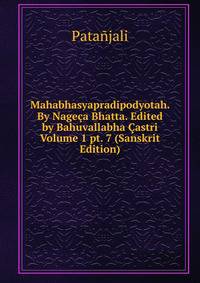 Mahabhasyapradipodyotah. By Nageca Bhatta. Edited by Bahuvallabha Castri Volume 1 pt. 7 (Sanskrit Edition)