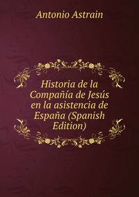 Historia de la Compania de Jesus en la asistencia de Espana (Spanish Edition)