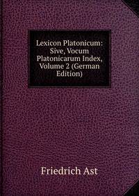 Lexicon Platonicum: Sive, Vocum Platonicarum Index, Volume 2 (German Edition)