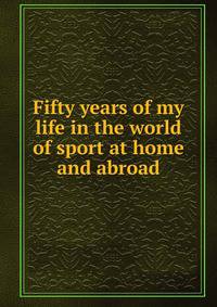 Fifty years of my life in the world of sport at home and abroad