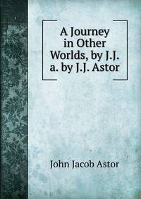 A Journey in Other Worlds, by J.J.a. by J.J. Astor