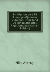 En Missionreise Til Limpopo Gjennem Zululand, Swaziland Og Tongaland Ind I Riget Umgaza (Danish Edition)