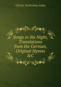 Songs in the Night, Translations from the German, Original Hymns &amp;C