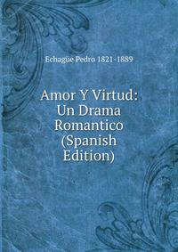 Amor Y Virtud: Un Drama Romantico (Spanish Edition)