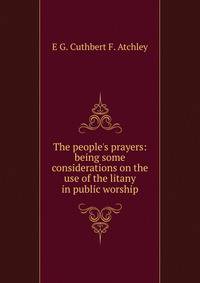 The people's prayers: being some considerations on the use of the litany in public worship