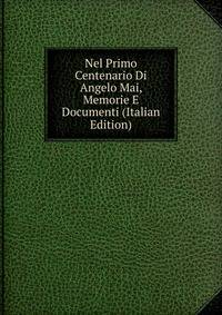 Nel Primo Centenario Di Angelo Mai, Memorie E Documenti (Italian Edition)
