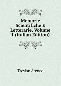 Memorie Scientifiche E Letterarie, Volume 1 (Italian Edition)